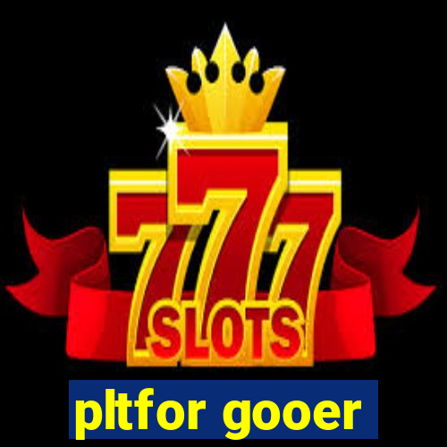 pltfor gooer